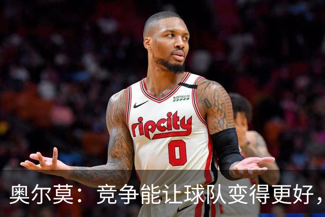 奥尔莫：竞争能让球队变得更好，目标仍是赢得所有冠军