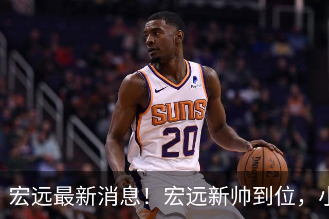 宏远最新消息！宏远新帅到位，小陈总留人失败，威姆斯首谈杜锋下课！