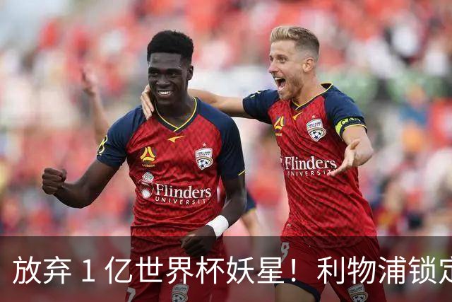 放弃 1 亿世界杯妖星！利物浦锁定史诗级大鱼！全面碾压巴尔科拉