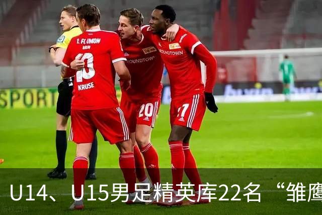 U14、U15男足精英库22名“雏鹰小将”，将于10月赴皇马海外集训